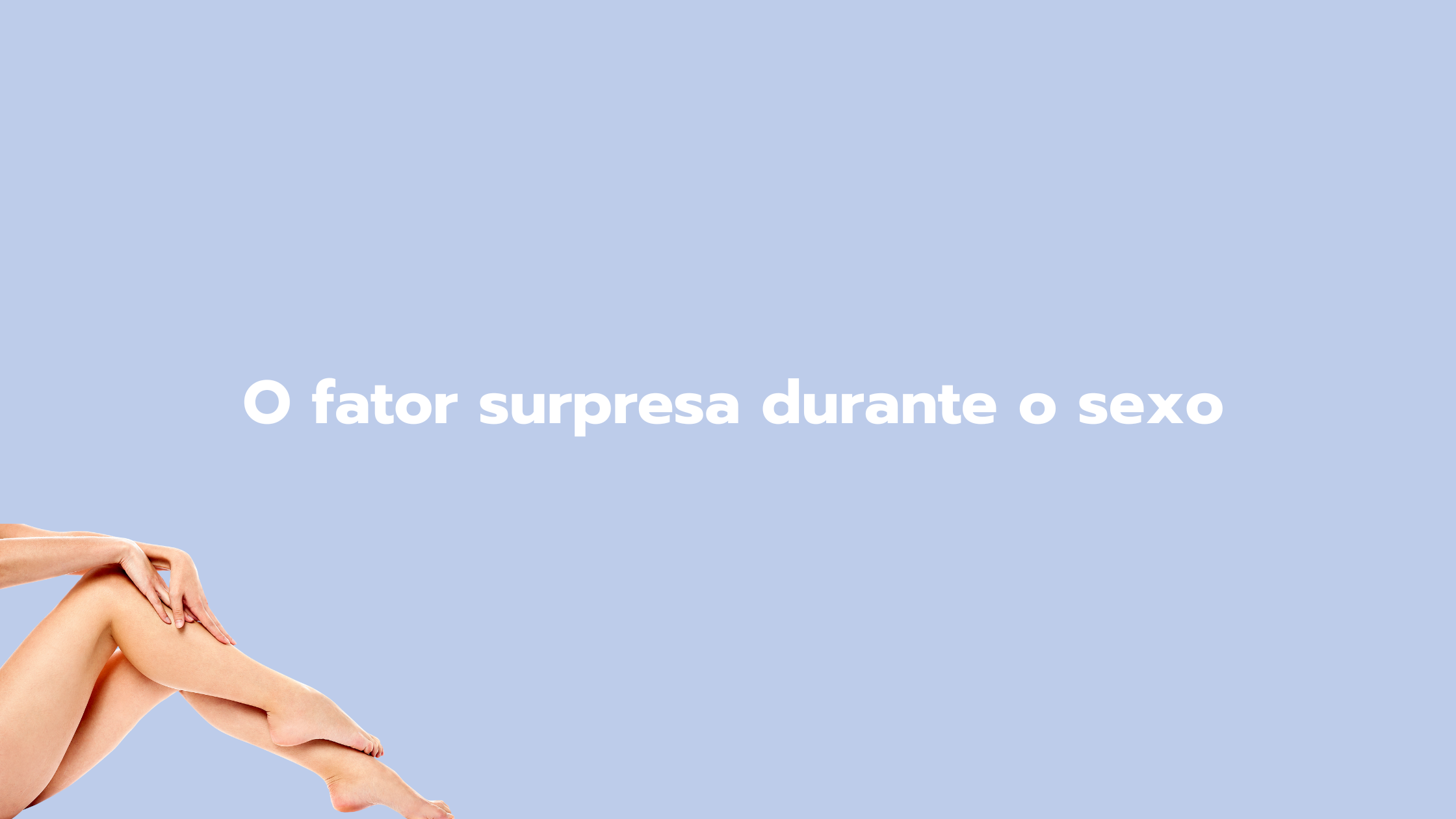 O fator surpresa durante o sexo – 🌊 Wave