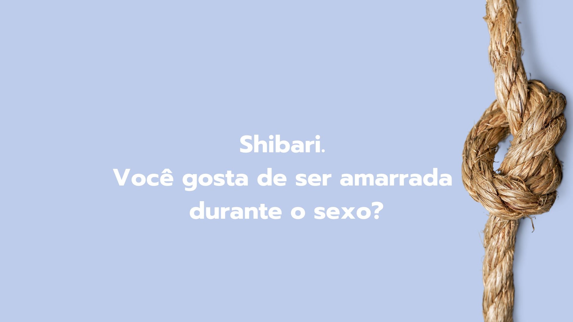 Shibari. Você gosta de ser amarrada durante o sexo? – 🌊 Wave